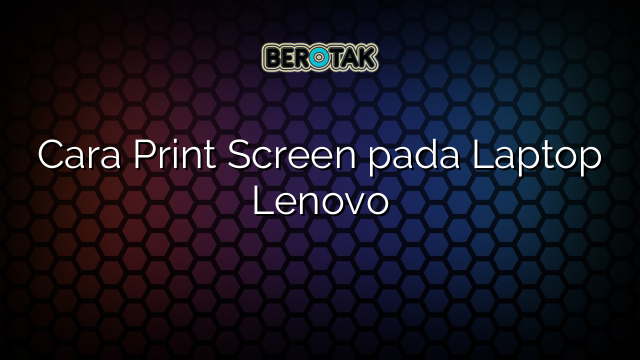 Cara Print Screen pada Laptop Lenovo