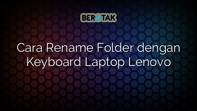 Cara Rename Folder dengan Keyboard Laptop Lenovo