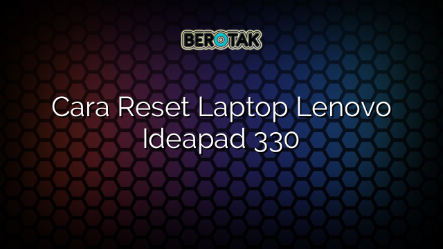 Cara Reset Laptop Lenovo Ideapad 330