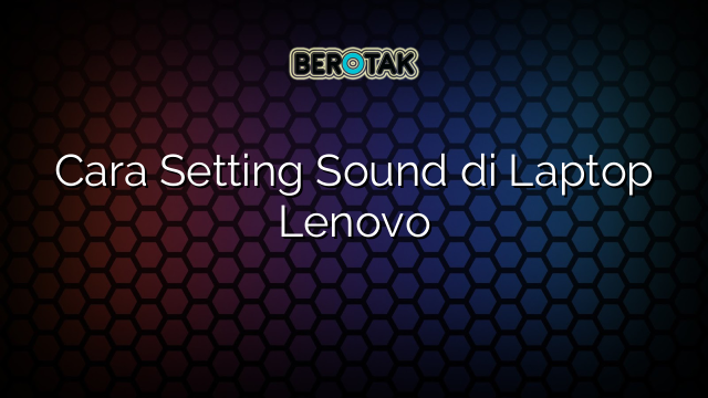 Cara Setting Sound di Laptop Lenovo