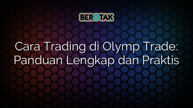 Cara Trading di Olymp Trade: Panduan Lengkap dan Praktis