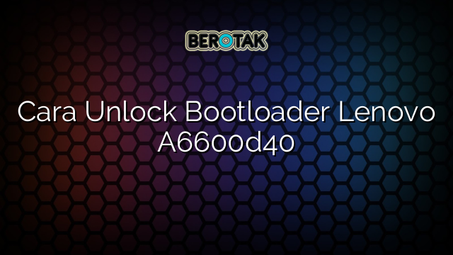 Cara Unlock Bootloader Lenovo A D