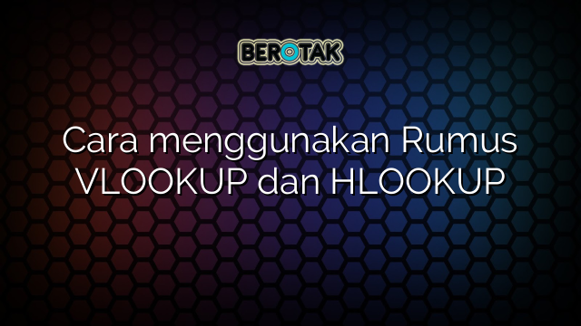 Cara menggunakan Rumus VLOOKUP dan HLOOKUP