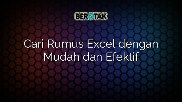 Cari Rumus Excel dengan Mudah dan Efektif