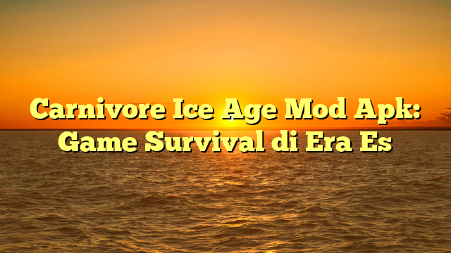 Carnivore Ice Age Mod Apk: Game Survival di Era Es