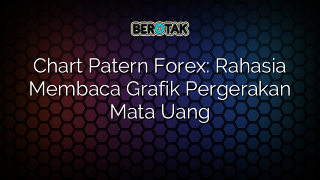 Chart Patern Forex: Rahasia Membaca Grafik Pergerakan Mata Uang