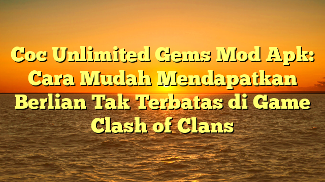 Coc Unlimited Gems Mod Apk: Cara Mudah Mendapatkan Berlian Tak Terbatas di Game Clash of Clans