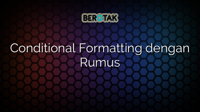 √ Conditional Formatting Dengan Rumus