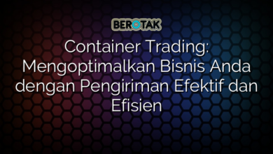 Container Trading: Mengoptimalkan Bisnis Anda dengan Pengiriman Efektif dan Efisien