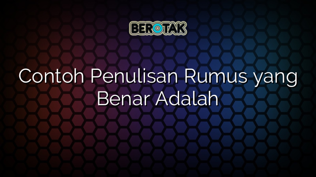 Contoh Penulisan Rumus yang Benar Adalah