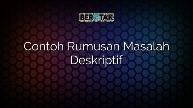 Contoh Rumusan Masalah Deskriptif