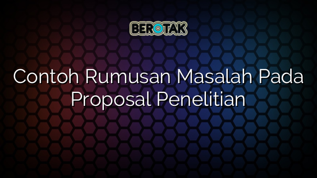 √ Contoh Rumusan Masalah Pada Proposal Penelitian