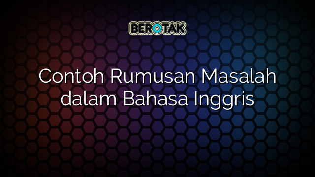 Contoh Rumusan Masalah dalam Bahasa Inggris