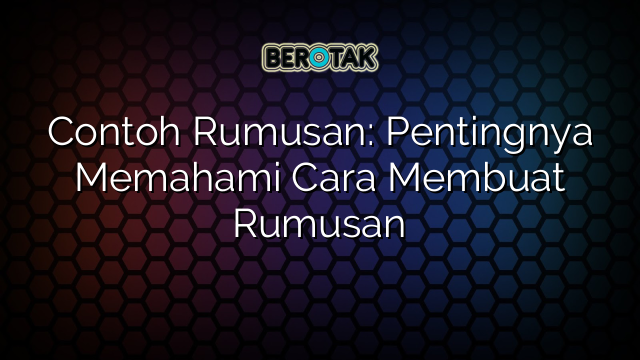 Contoh Rumusan: Pentingnya Memahami Cara Membuat Rumusan