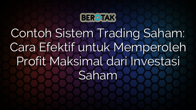 Contoh Sistem Trading Saham: Cara Efektif untuk Memperoleh Profit Maksimal dari Investasi Saham