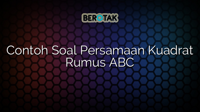 √ Contoh Soal Persamaan Kuadrat Rumus ABC