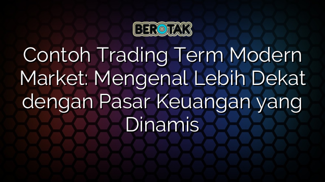 Contoh Trading Term Modern Market: Mengenal Lebih Dekat dengan Pasar Keuangan yang Dinamis