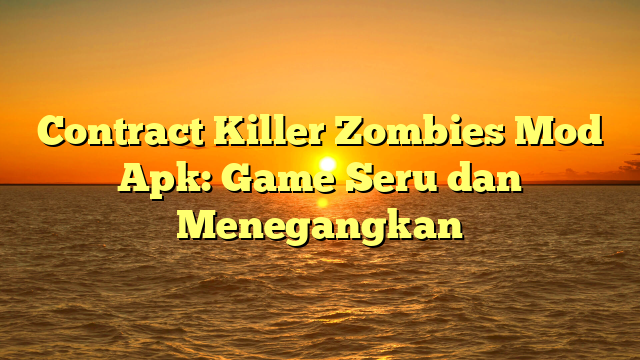 Contract Killer Zombies Mod Apk Game Seru Dan Menegangkan