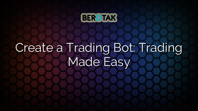 Create a Trading Bot: Trading Made Easy