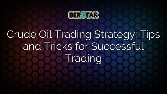 √ Crude Oil Trading Strategy: Tips And Tricks For Successful Trading