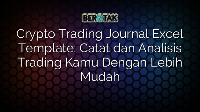 Crypto Trading Journal Excel Template: Catat dan Analisis Trading Kamu Dengan Lebih Mudah