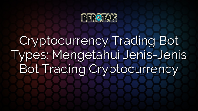 √ Cryptocurrency Trading Bot Types: Mengetahui Jenis-Jenis Bot Trading ...