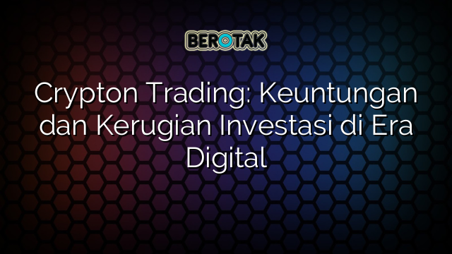 Crypton Trading: Keuntungan dan Kerugian Investasi di Era Digital