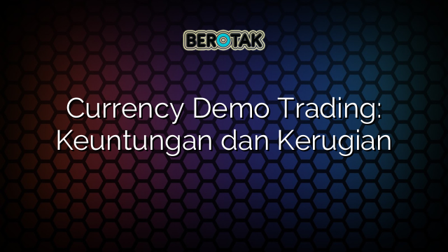 √ Currency Demo Trading: Keuntungan dan Kerugian