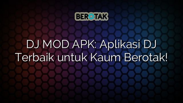 DJ MOD APK: Aplikasi DJ Terbaik untuk Kaum Berotak!