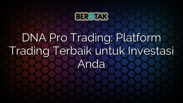 √ DNA Pro Trading: Platform Trading Terbaik Untuk Investasi Anda