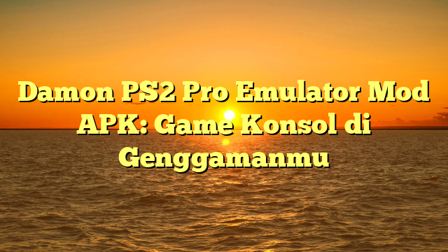 Damon PS2 Pro Emulator Mod APK: Game Konsol di Genggamanmu