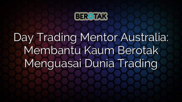 Day Trading Mentor Australia: Membantu Kaum Berotak Menguasai Dunia Trading