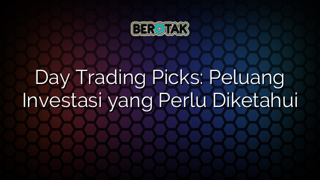 Day Trading Picks: Peluang Investasi yang Perlu Diketahui