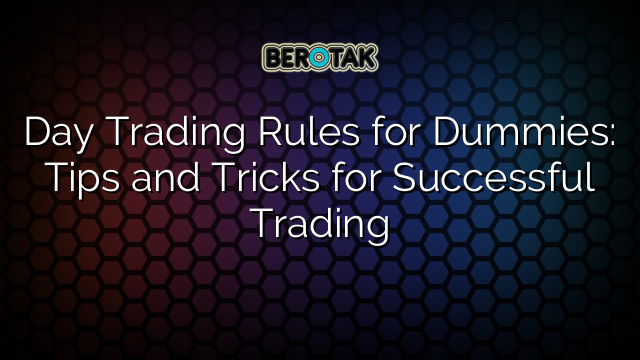 Day Trading Rules for Dummies: Tips and Tricks for Successful Trading