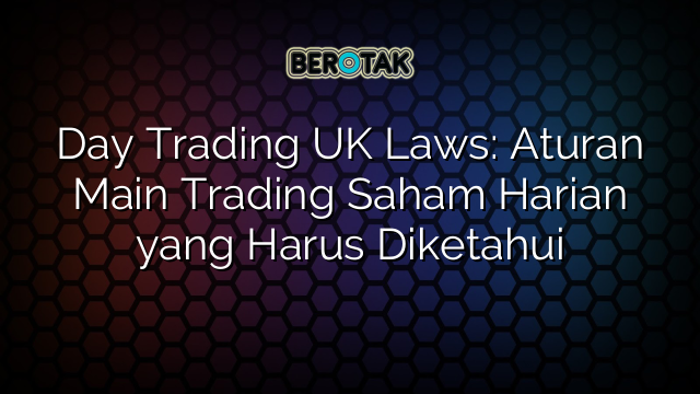 √ Day Trading UK Laws: Aturan Main Trading Saham Harian Yang Harus ...