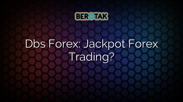 Dbs Forex: Jackpot Forex Trading?