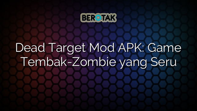 Dead Target Mod APK: Game Tembak-Zombie yang Seru