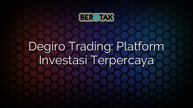 √ Degiro Trading: Platform Investasi Terpercaya