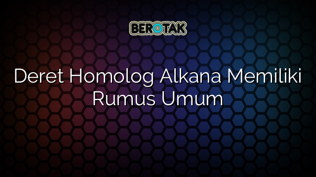 Deret Homolog Alkana Memiliki Rumus Umum