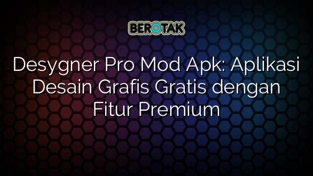 Desygner Pro Mod Apk: Aplikasi Desain Grafis Gratis dengan Fitur Premium