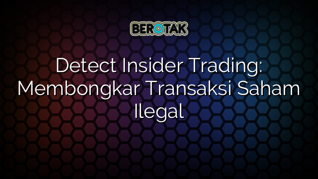 Detect Insider Trading: Membongkar Transaksi Saham Ilegal