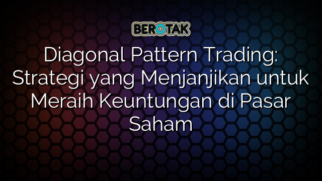 Diagonal Pattern Trading: Strategi yang Menjanjikan untuk Meraih Keuntungan di Pasar Saham