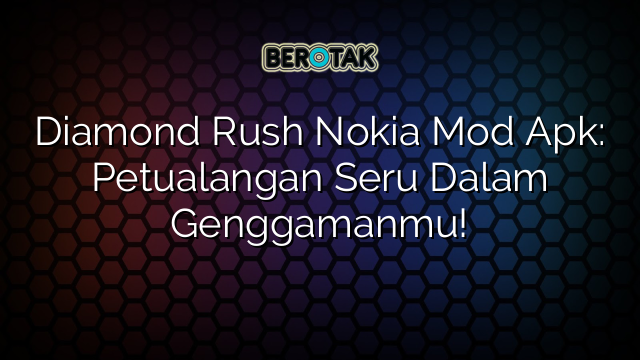 Diamond Rush Nokia Mod Apk: Petualangan Seru Dalam Genggamanmu!