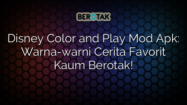 Disney Color and Play Mod Apk: Warna-warni Cerita Favorit Kaum Berotak!