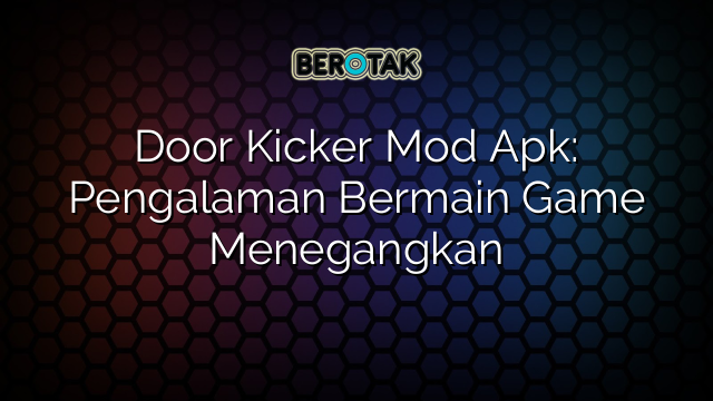 √ Door Kicker Mod Apk: Pengalaman Bermain Game Menegangkan