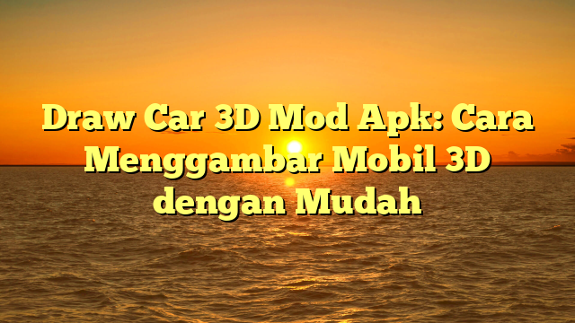 √ Draw Car 3D Mod Apk: Cara Menggambar Mobil 3D dengan Mudah