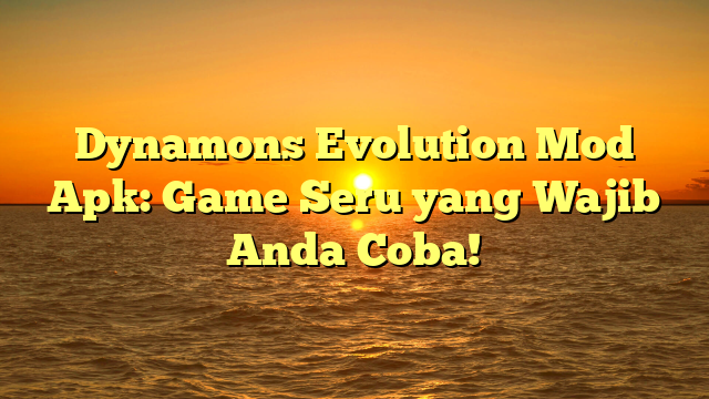 Dynamons Evolution Mod Apk: Game Seru yang Wajib Anda Coba!