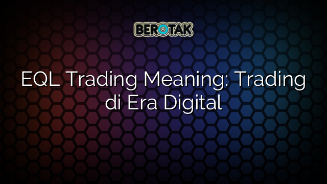 EQL Trading Meaning: Trading di Era Digital