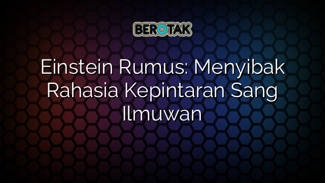 Einstein Rumus: Menyibak Rahasia Kepintaran Sang Ilmuwan