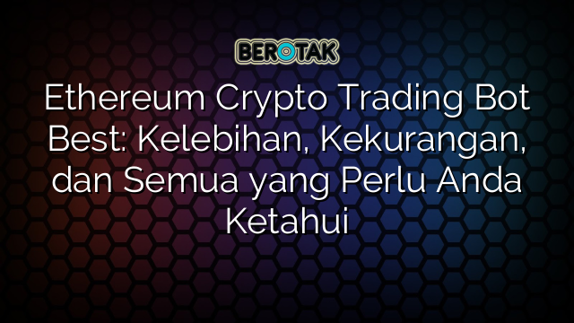 Ethereum Crypto Trading Bot Best: Kelebihan, Kekurangan, dan Semua yang Perlu Anda Ketahui